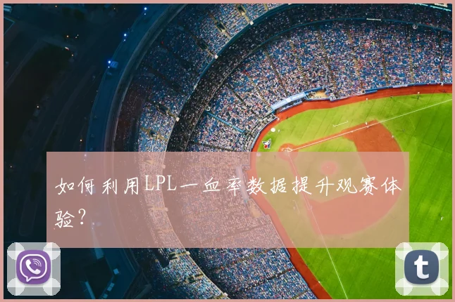 如何利用LPL一血率数据提升观赛体验？